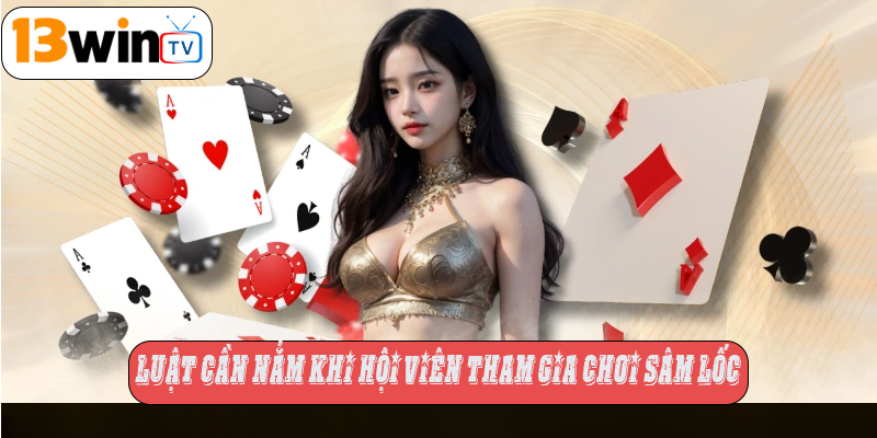 Luật cần nắm khi hội viên tham gia chơi Sâm Lốc